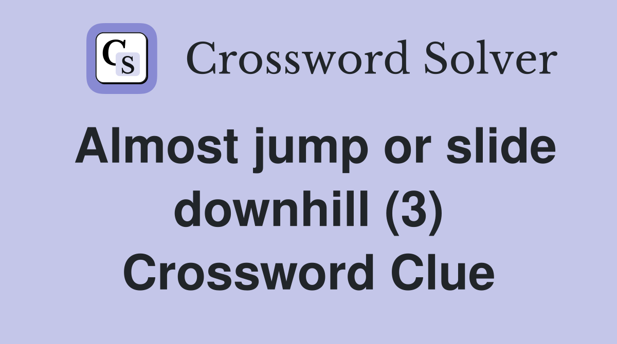 Almost jump or slide downhill (3) Crossword Clue Answers Crossword